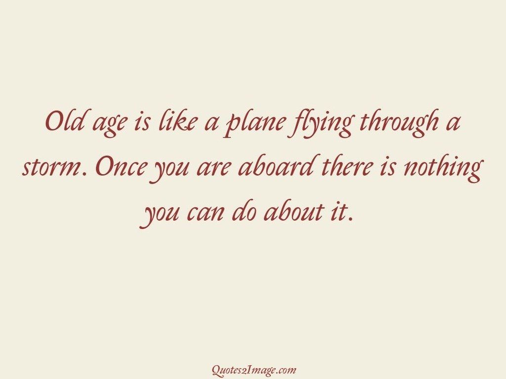 Old age is like a plane flying