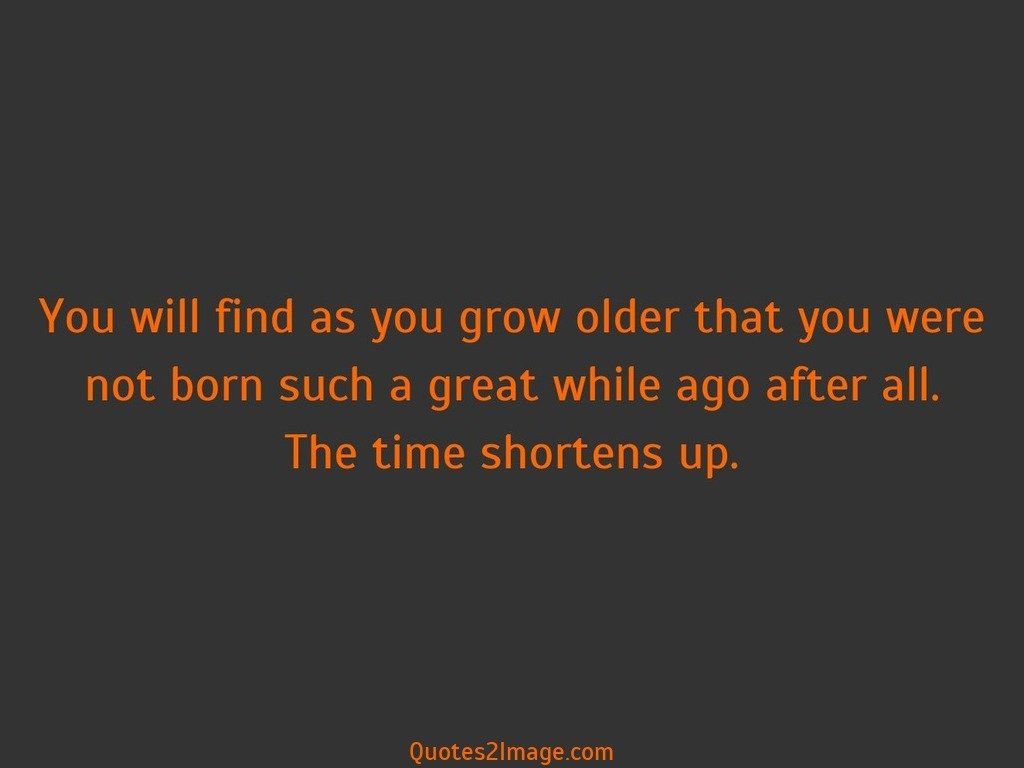 You will find as you grow older