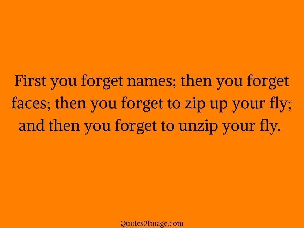First you forget names