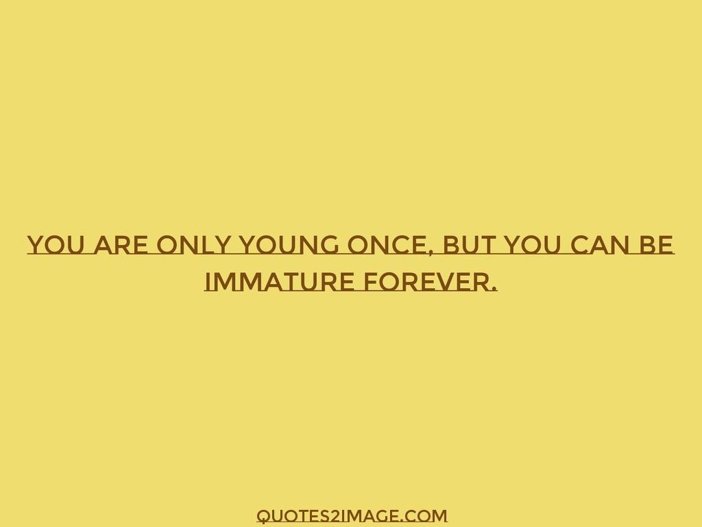 You are only young once