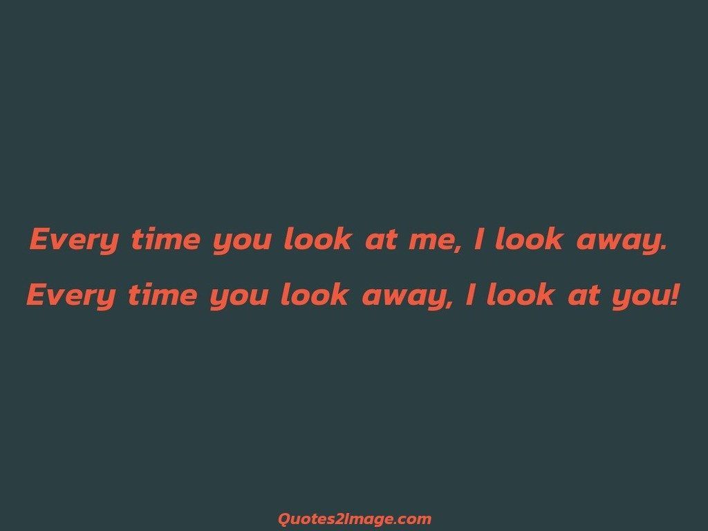 Every time you look