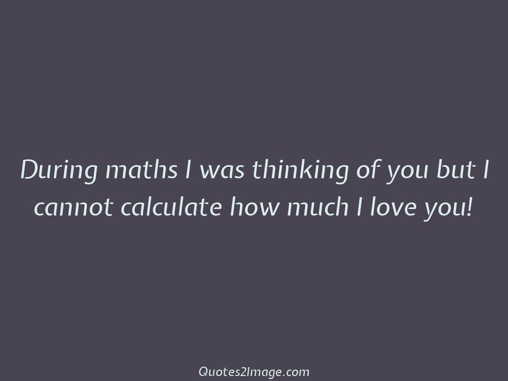 During maths I was thinking of you but I cannot