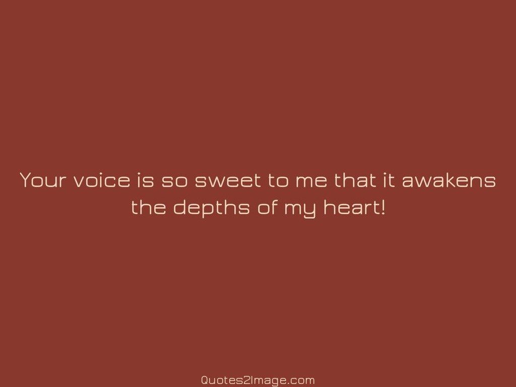 Your voice is so sweet to me that it awakens