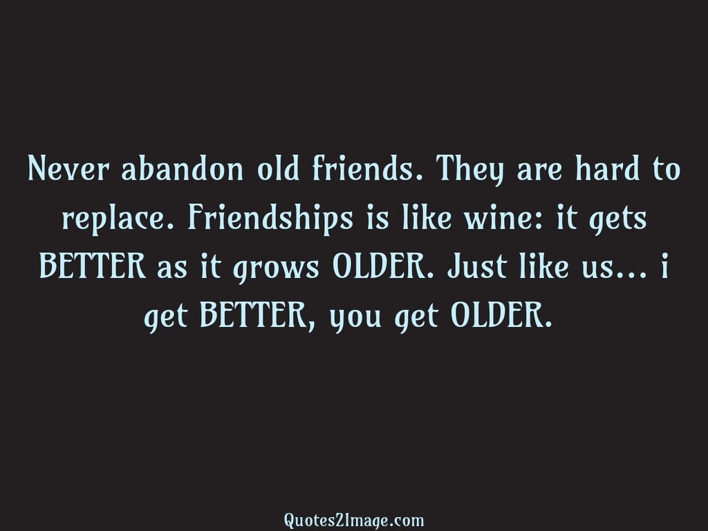 Never abandon old friends