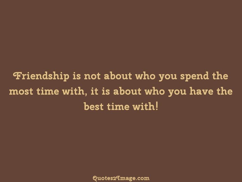 Friendship is not about spend most time