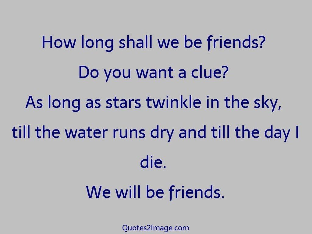 How long shall we be friends
