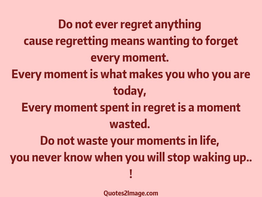 Do not ever regret
