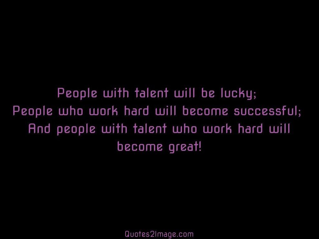 People with talent will be lucky