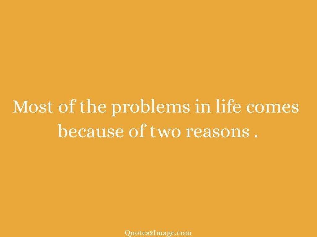 Most of the problems in life comes