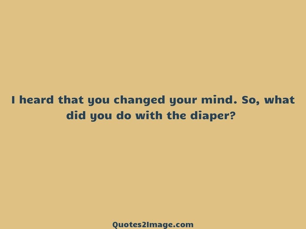 I heard that you changed your mind