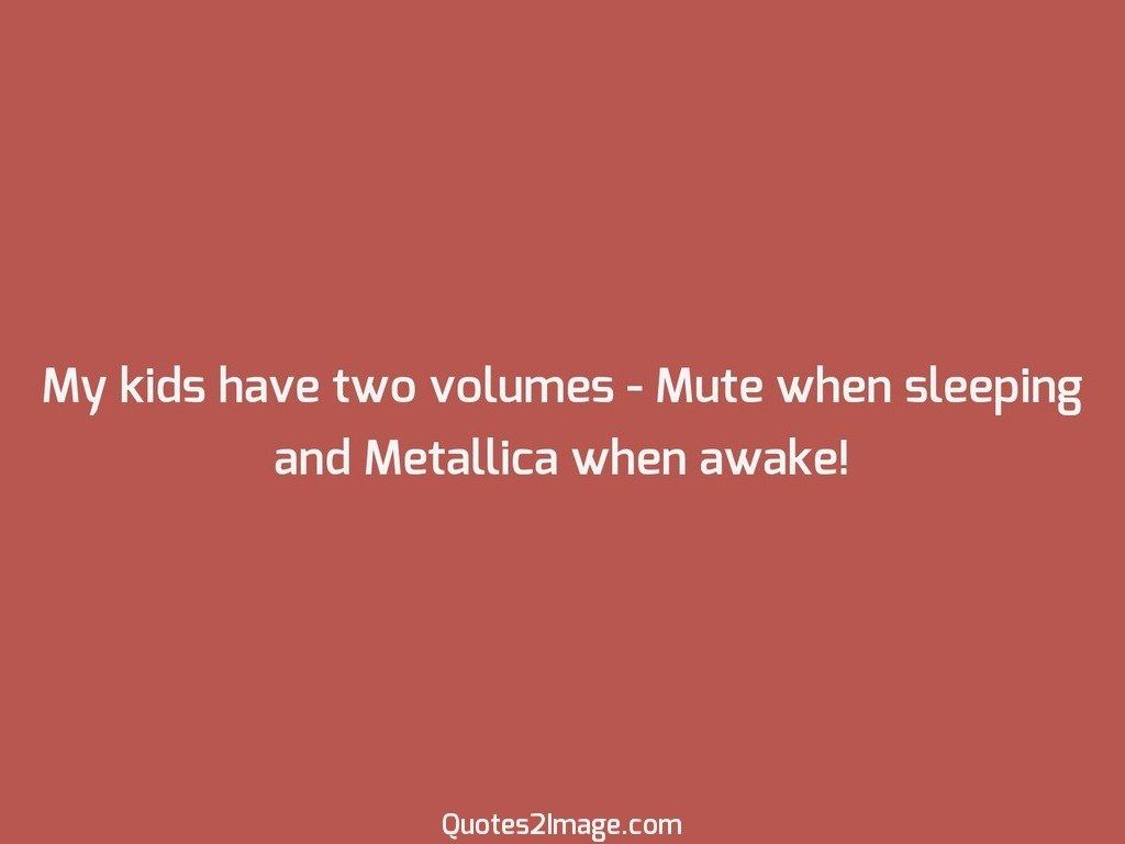My kids have two volumes  Mute