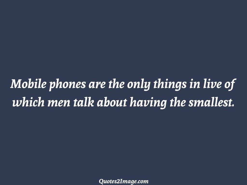 Mobile phones are the only things