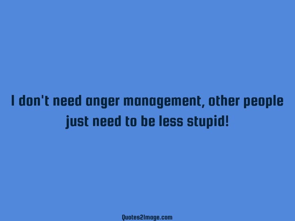 I dont need anger management