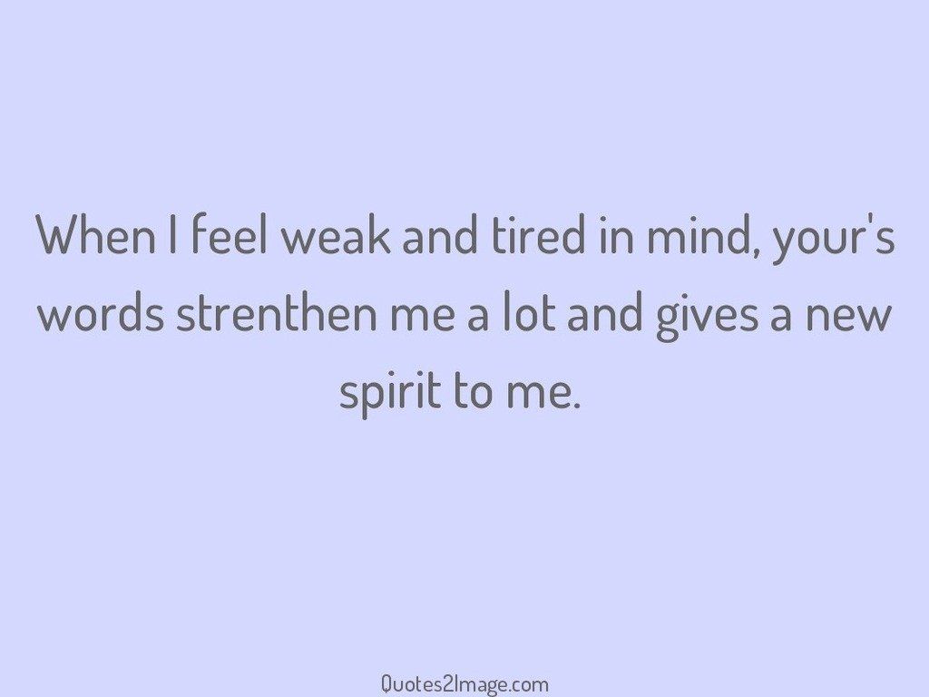 When I feel weak and tired