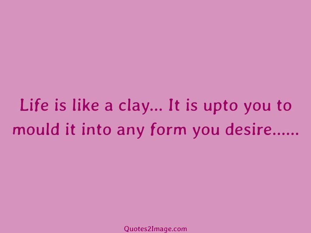 Life is like a clay
