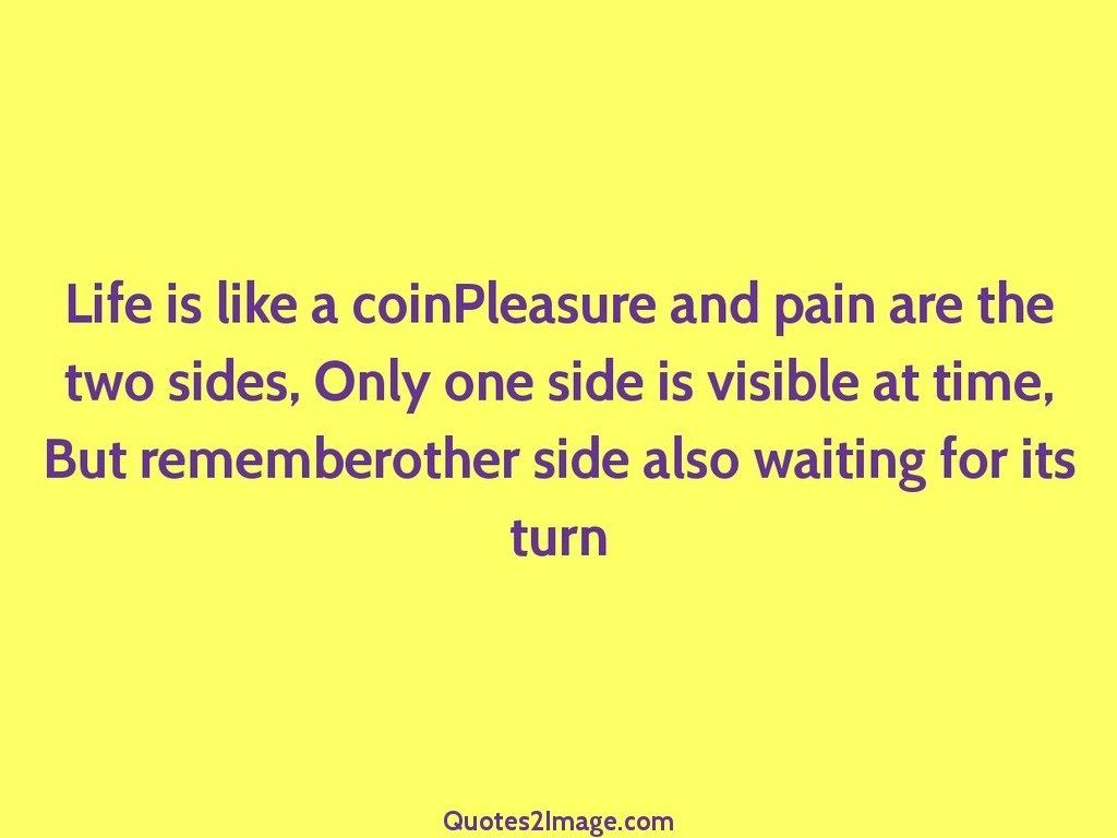 Life is like a coinPleasure and pain