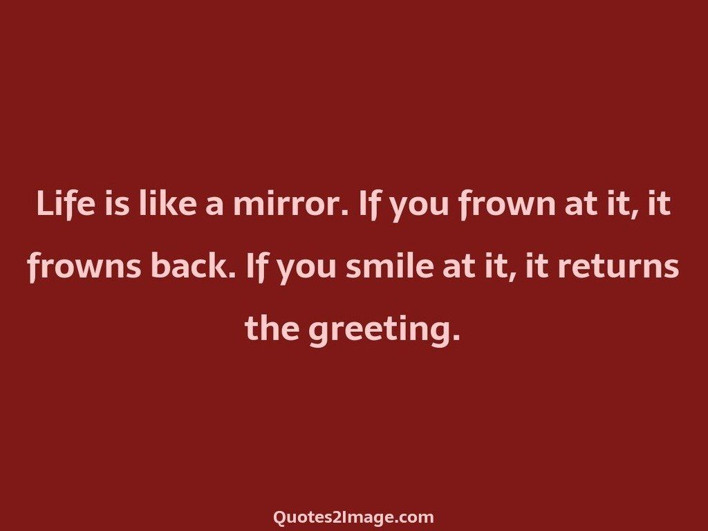 Life is like a mirror