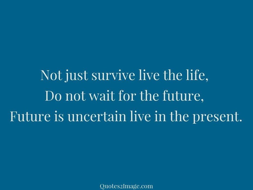 Not just survive live the life