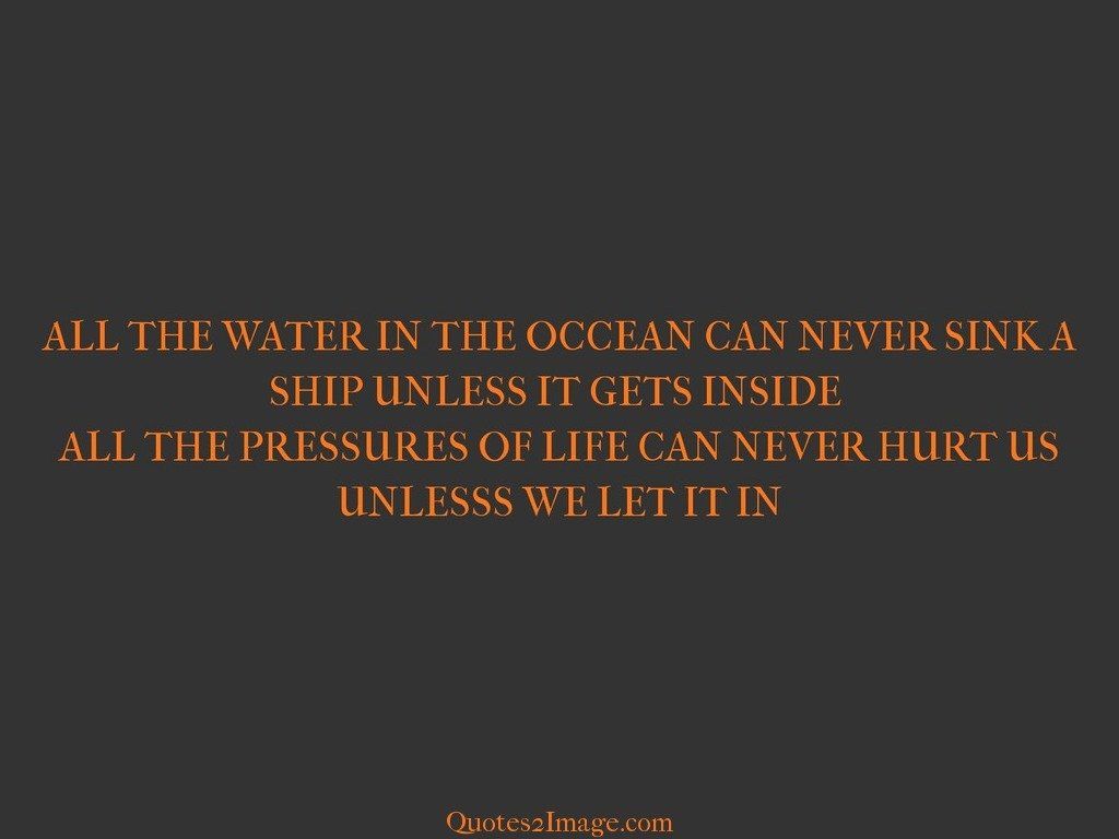 ALL THE WATER IN THE OCCEAN CAN NEVER SINK