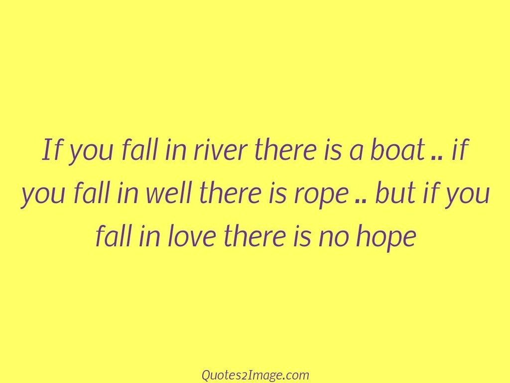 If you fall in river there is a boat