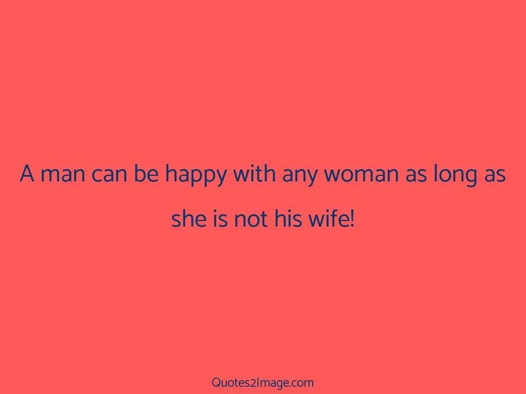 A man can be happy with any woman