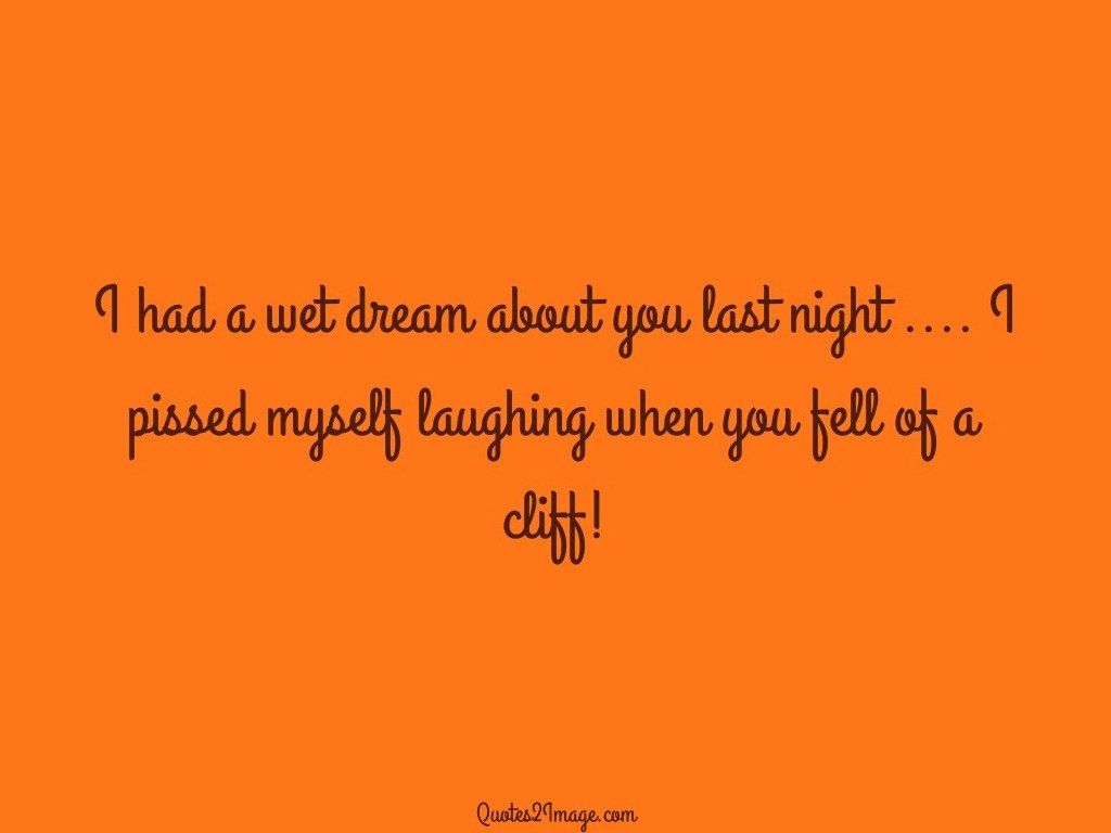 I had a wet dream about you last night