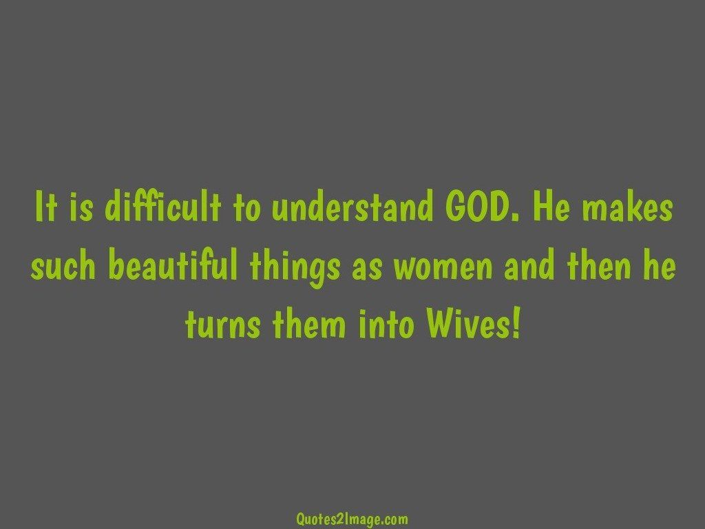 It is difficult to understand GOD