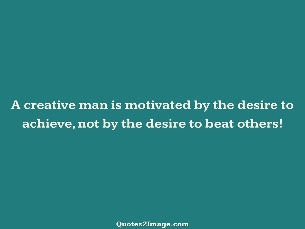A creative man is motivated