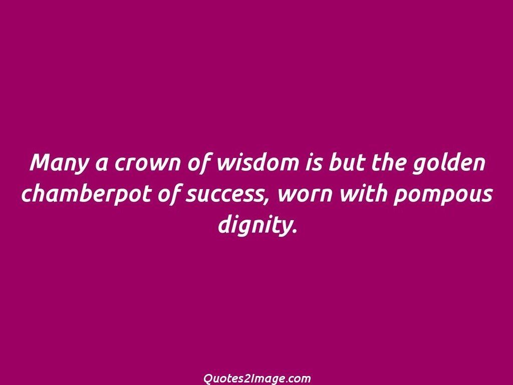 Many a crown of wisdom is but the golden