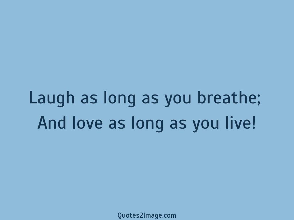 Laugh as long as you breathe