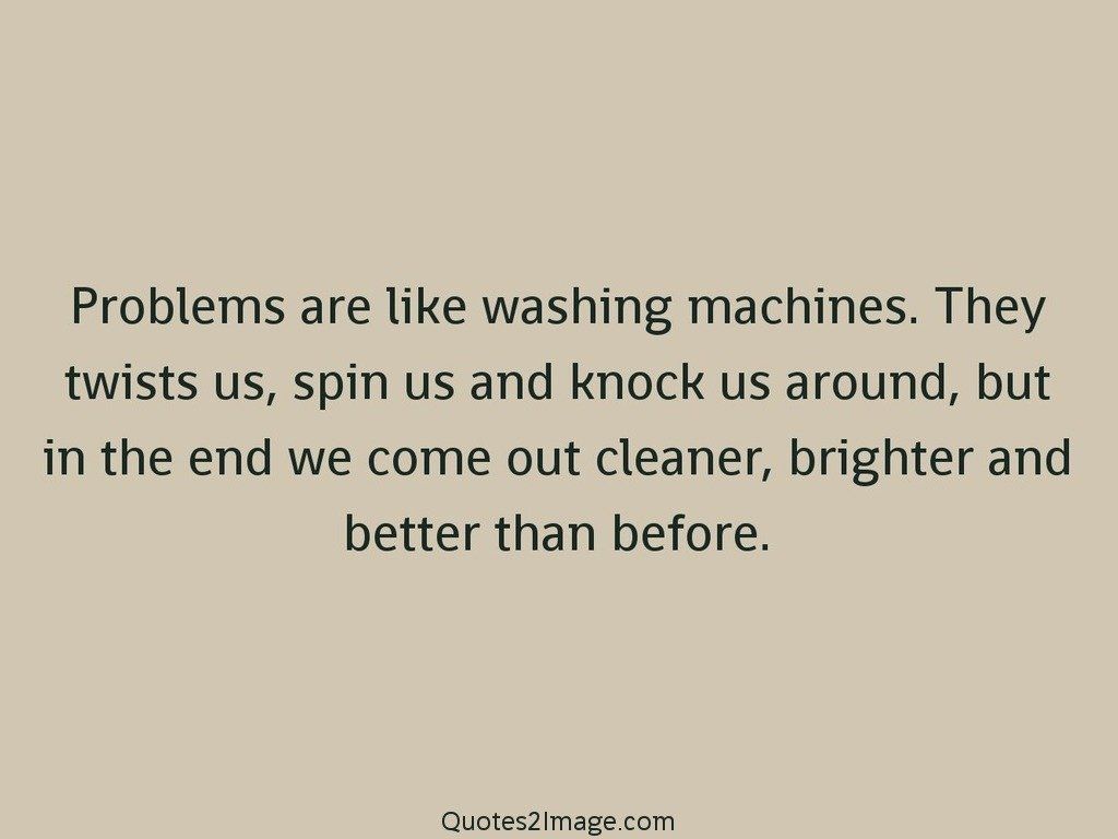 Problems are like washing machines